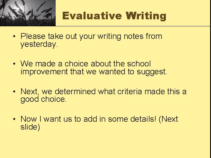 Evaluative Writing • Please take out your writing notes from yesterday. • We made