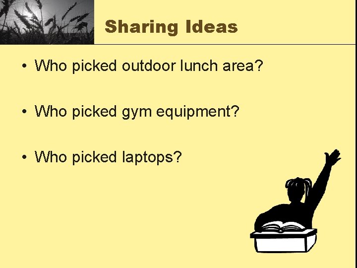 Sharing Ideas • Who picked outdoor lunch area? • Who picked gym equipment? •