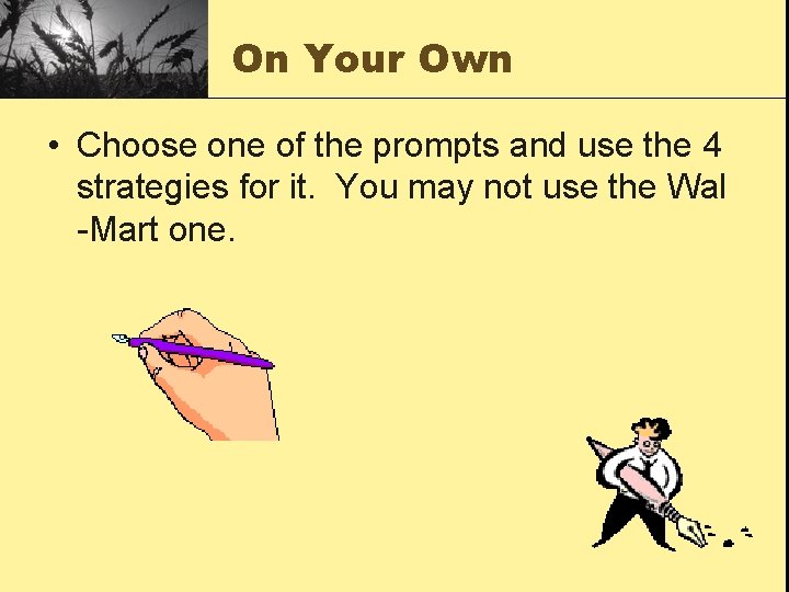 On Your Own • Choose one of the prompts and use the 4 strategies