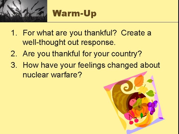 Warm-Up 1. For what are you thankful? Create a well-thought out response. 2. Are