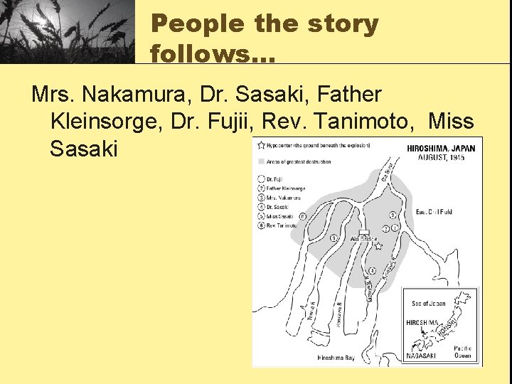 People the story follows… Mrs. Nakamura, Dr. Sasaki, Father Kleinsorge, Dr. Fujii, Rev. Tanimoto,