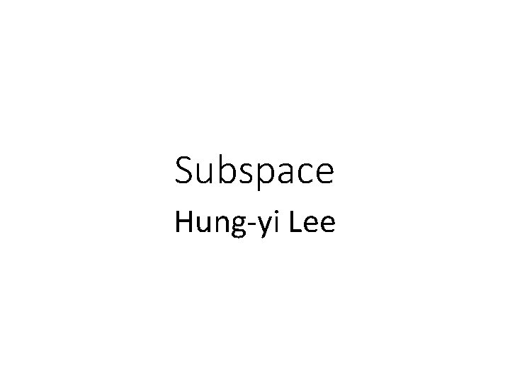 Subspace Hung-yi Lee 