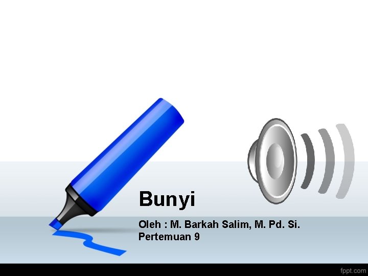 Bunyi Oleh : M. Barkah Salim, M. Pd. Si. Pertemuan 9 