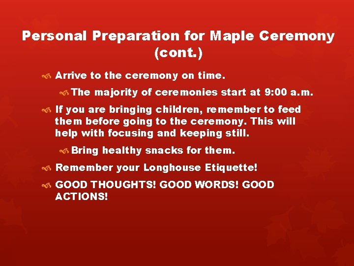 Personal Preparation for Maple Ceremony (cont. ) Arrive to the ceremony on time. The
