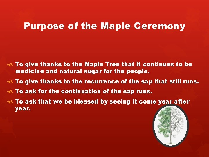 Purpose of the Maple Ceremony To give thanks to the Maple Tree that it