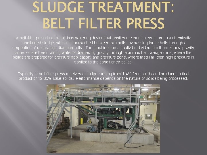 A belt filter press is a biosolids dewatering device that applies mechanical pressure to