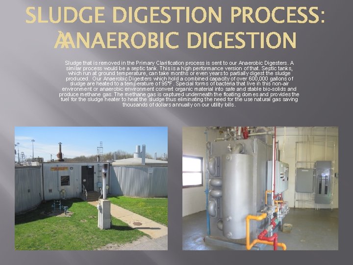 Sludge that is removed in the Primary Clarification process is sent to our Anaerobic