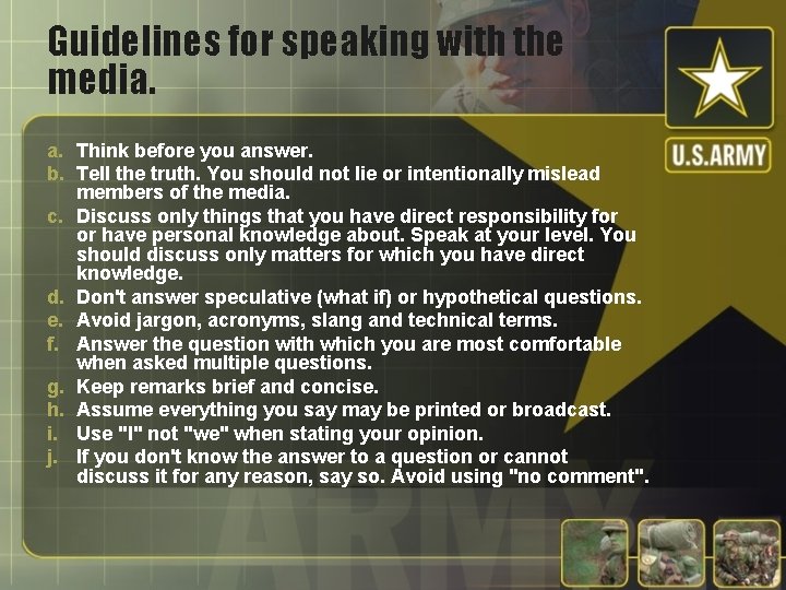 Guidelines for speaking with the media. a. Think before you answer. b. Tell the