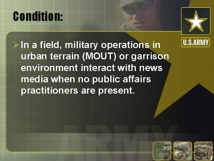 Condition: Ø In a field, military operations in urban terrain (MOUT) or garrison environment