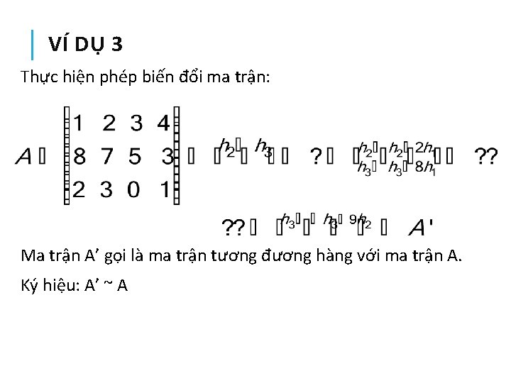 VÍ DỤ 3 Thực hiện phép biến đổi ma trận: Ma trận A’ gọi