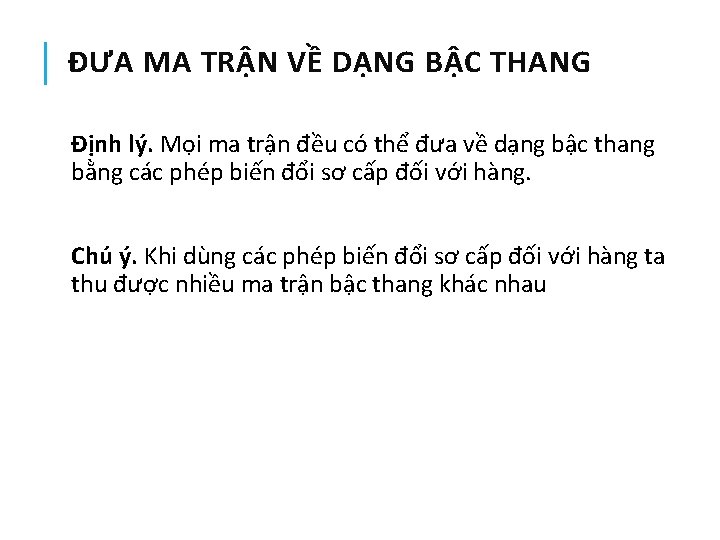 ĐƯA MA TRẬN VỀ DẠNG BẬC THANG Định lý. Mọi ma trận đều có