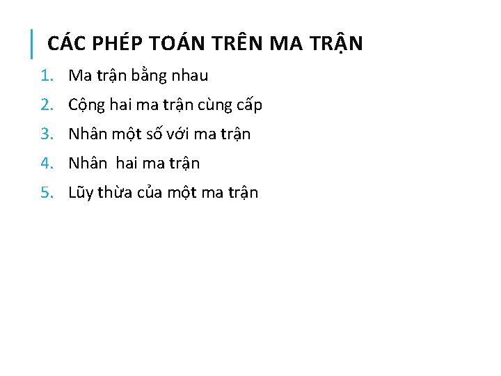 CÁC PHÉP TOÁN TRÊN MA TRẬN 1. Ma trận bằng nhau 2. Cộng hai