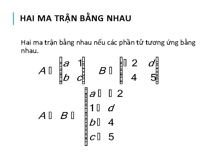 HAI MA TRẬN BẰNG NHAU Hai ma trận bằng nhau nếu các phần tử