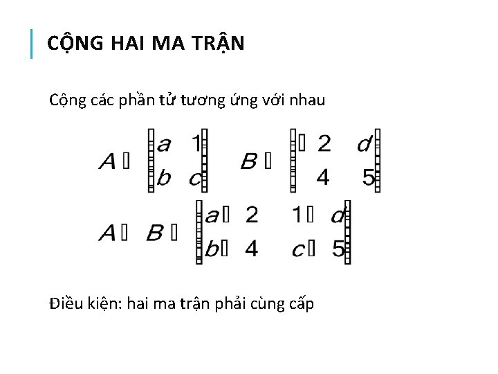 CỘNG HAI MA TRẬN Cộng các phần tử tương ứng với nhau Điều kiện: