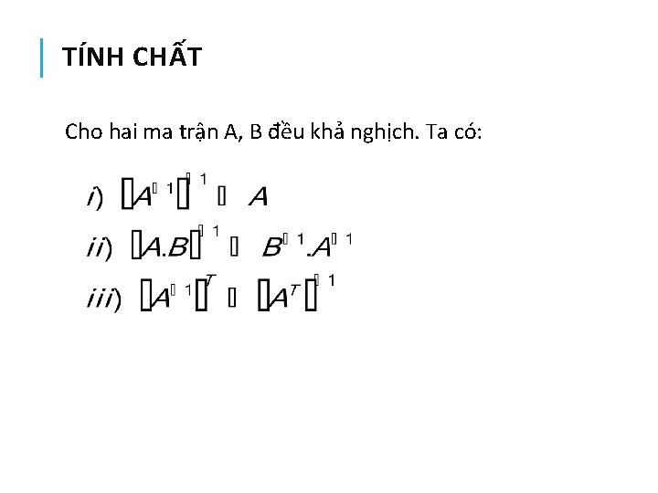 TÍNH CHẤT Cho hai ma trận A, B đều khả nghịch. Ta có: 