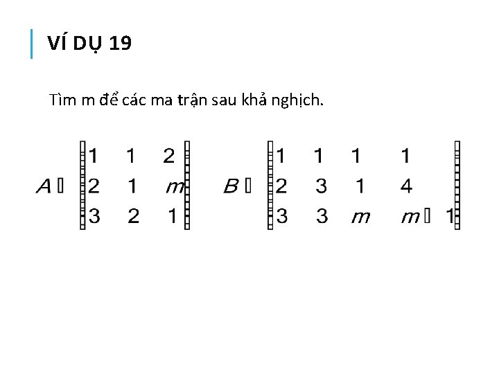 VÍ DỤ 19 Tìm m để các ma trận sau khả nghịch. 