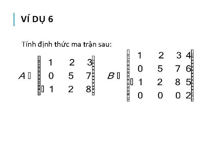 VÍ DỤ 6 Tính định thức ma trận sau: 