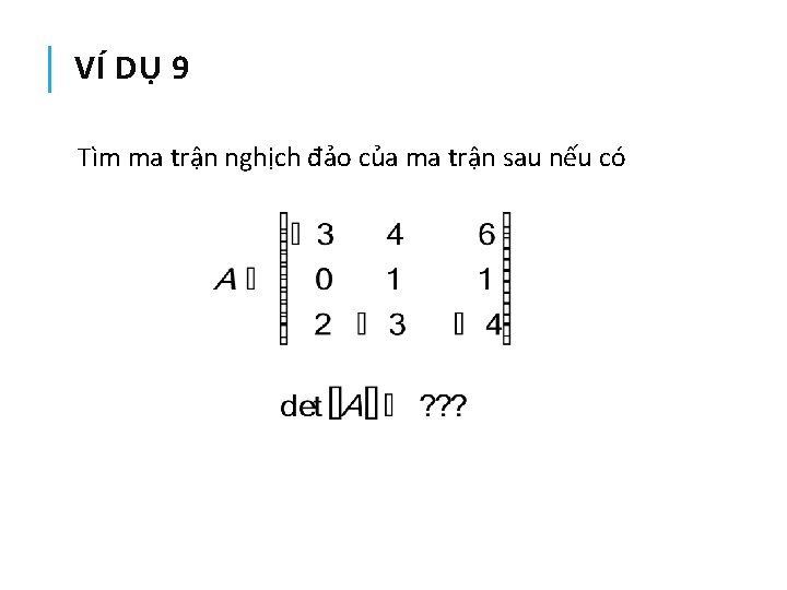 VÍ DỤ 9 Tìm ma trận nghịch đảo của ma trận sau nếu có