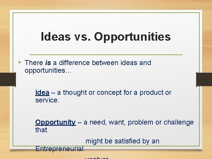 Ideas vs. Opportunities • There is a difference between ideas and opportunities… Idea –