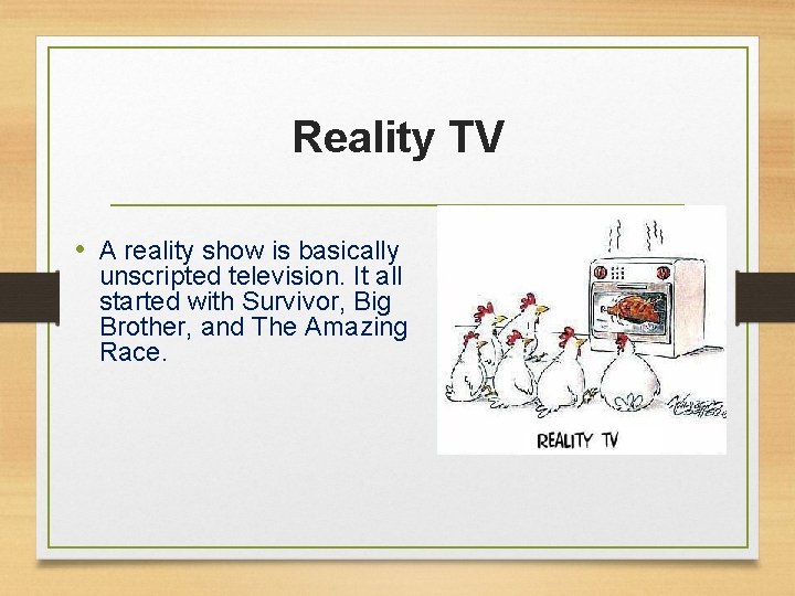 Reality TV • A reality show is basically unscripted television. It all started with