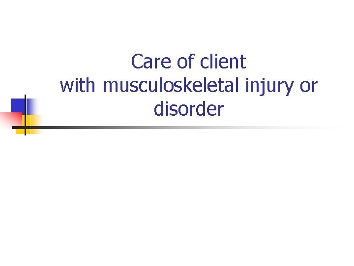 Care of client with musculoskeletal injury or disorder http: //www. scribd. com/doc/9378673/musculoskeletaldishttp: //www. scribd.