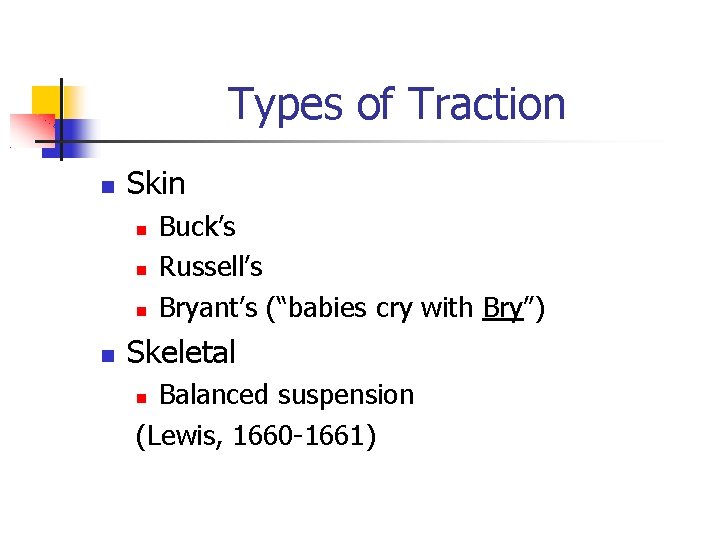 Types of Traction Skin Buck’s Russell’s Bryant’s (“babies cry with Bry”) Skeletal Balanced suspension