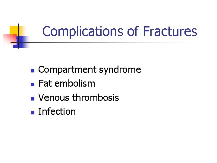 Complications of Fractures Compartment syndrome Fat embolism Venous thrombosis Infection 