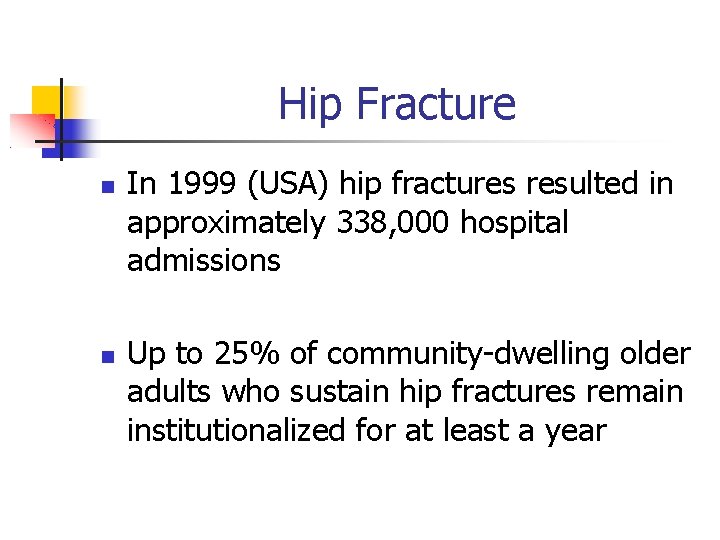 Hip Fracture In 1999 (USA) hip fractures resulted in approximately 338, 000 hospital admissions