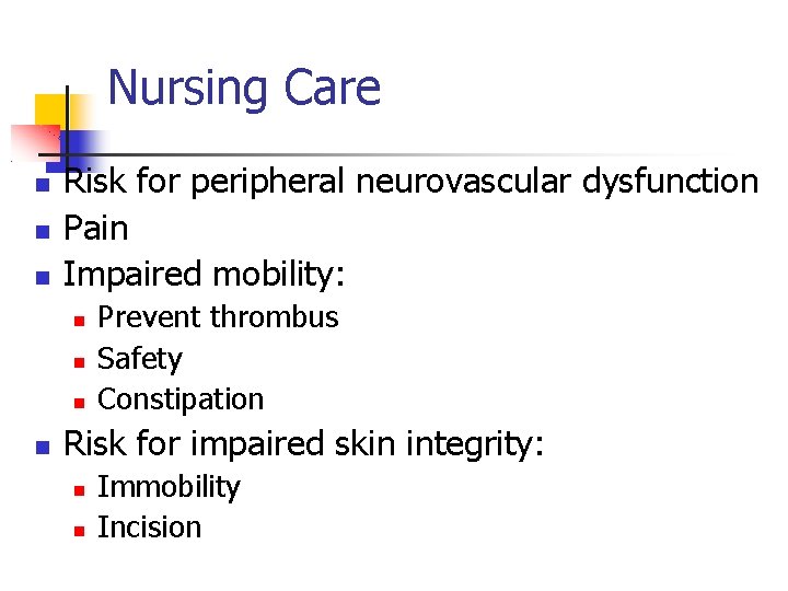 Nursing Care Risk for peripheral neurovascular dysfunction Pain Impaired mobility: Prevent thrombus Safety Constipation