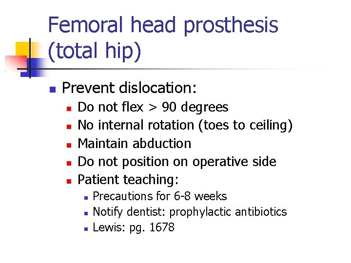 Femoral head prosthesis (total hip) Prevent dislocation: Do not flex > 90 degrees No