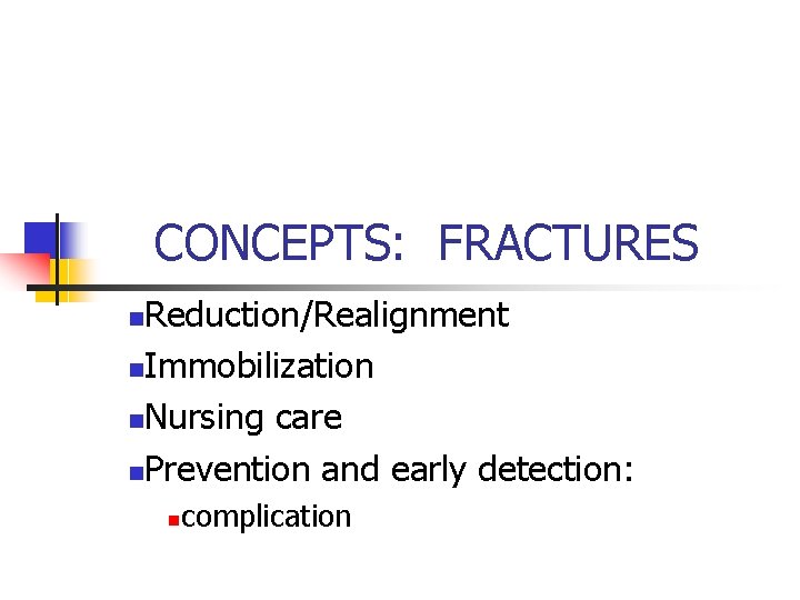 CONCEPTS: FRACTURES Reduction/Realignment Immobilization Nursing care Prevention and early detection: complication 