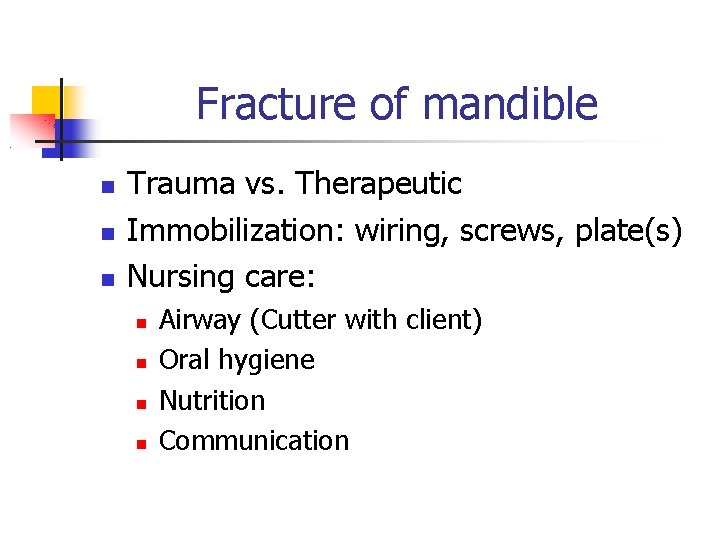 Fracture of mandible Trauma vs. Therapeutic Immobilization: wiring, screws, plate(s) Nursing care: Airway (Cutter