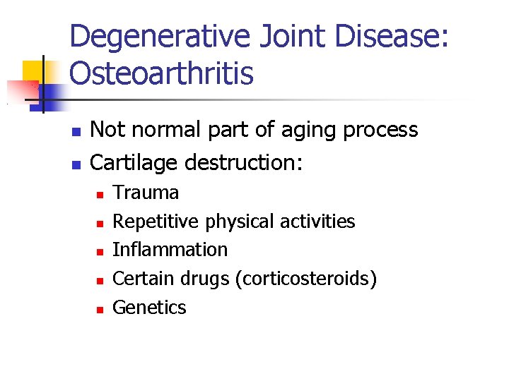 Degenerative Joint Disease: Osteoarthritis Not normal part of aging process Cartilage destruction: Trauma Repetitive