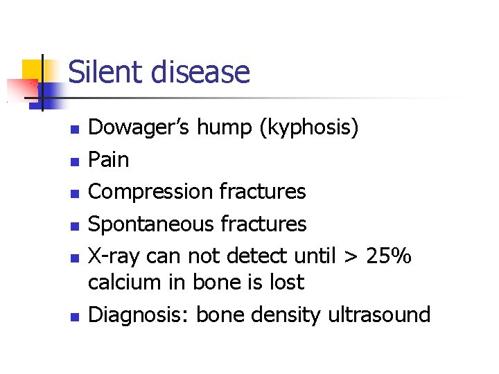 Silent disease Dowager’s hump (kyphosis) Pain Compression fractures Spontaneous fractures X-ray can not detect