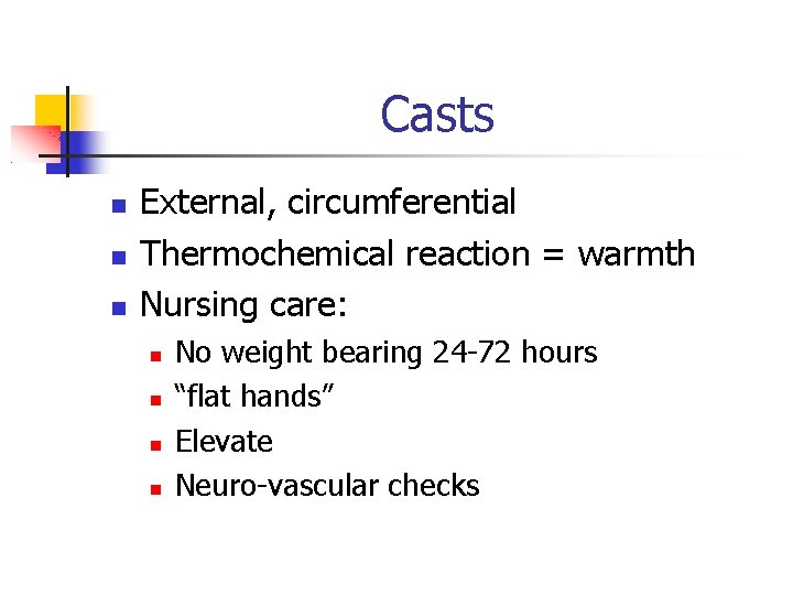 Casts External, circumferential Thermochemical reaction = warmth Nursing care: No weight bearing 24 -72