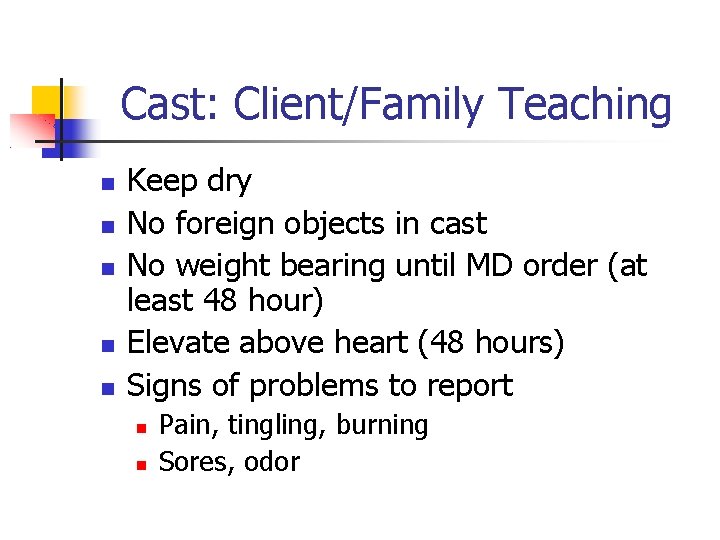 Cast: Client/Family Teaching Keep dry No foreign objects in cast No weight bearing until