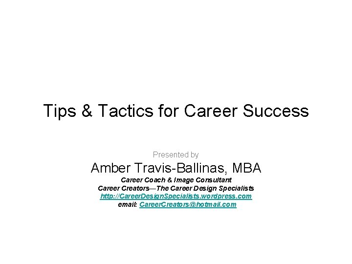 Tips & Tactics for Career Success Presented by Amber Travis-Ballinas, MBA Career Coach &
