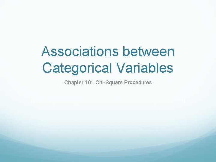 Associations between Categorical Variables Chapter 10: Chi-Square Procedures 