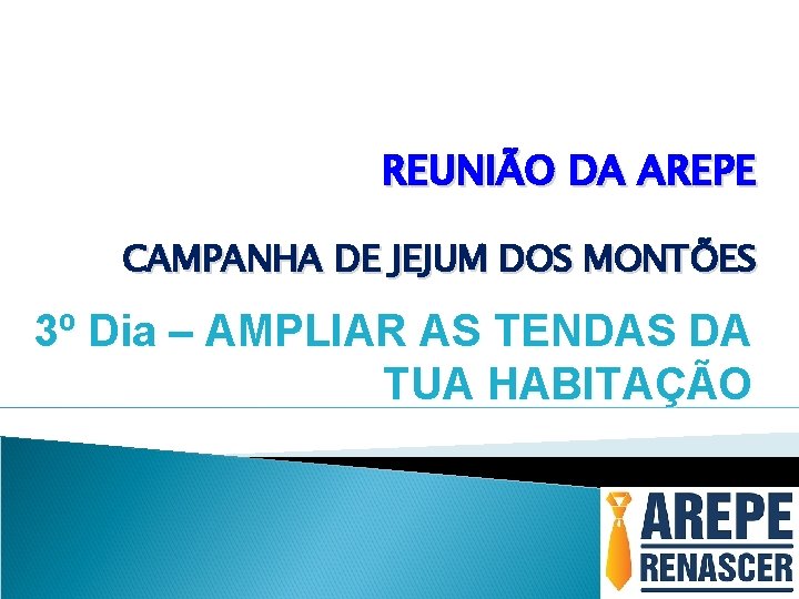 REUNIÃO DA AREPE CAMPANHA DE JEJUM DOS MONTÕES 3º Dia – AMPLIAR AS TENDAS