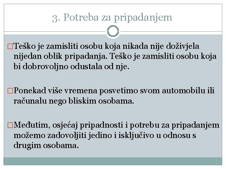 3. Potreba za pripadanjem �Teško je zamisliti osobu koja nikada nije doživjela nijedan oblik