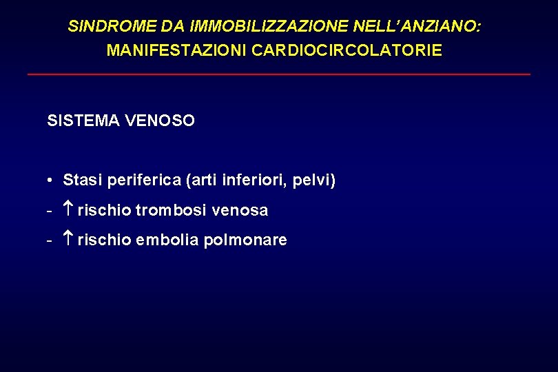 SINDROME DA IMMOBILIZZAZIONE NELL’ANZIANO: MANIFESTAZIONI CARDIOCIRCOLATORIE SISTEMA VENOSO • Stasi periferica (arti inferiori, pelvi)