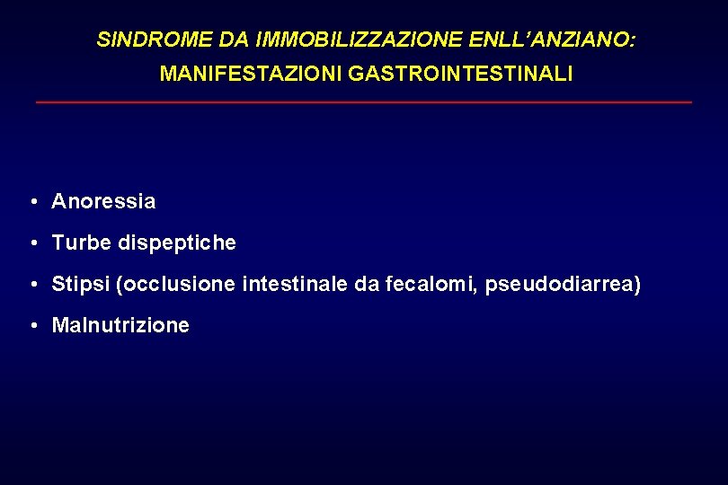 SINDROME DA IMMOBILIZZAZIONE ENLL’ANZIANO: MANIFESTAZIONI GASTROINTESTINALI • Anoressia • Turbe dispeptiche • Stipsi (occlusione