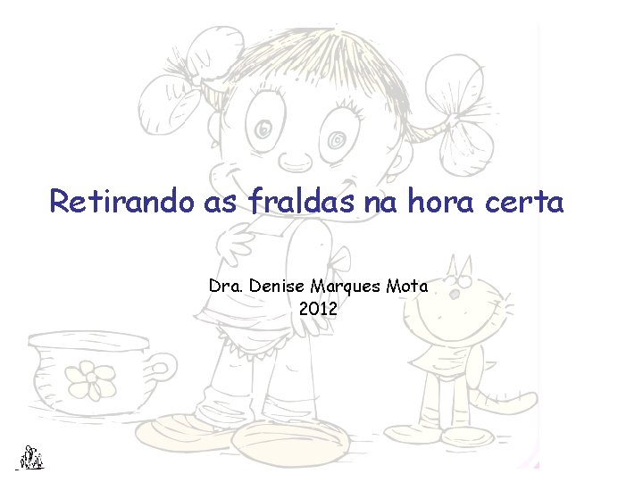 Retirando as fraldas na hora certa Dra. Denise Marques Mota 2012 