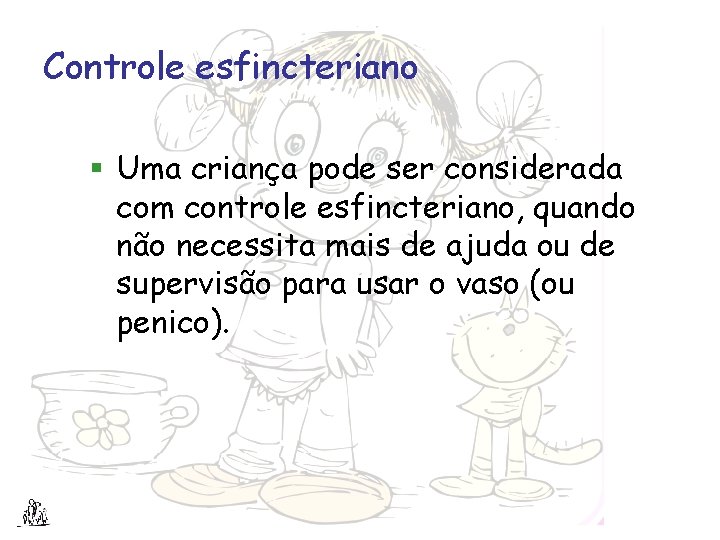 Controle esfincteriano § Uma criança pode ser considerada com controle esfincteriano, quando não necessita