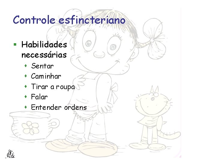 Controle esfincteriano § Habilidades necessárias s s Sentar Caminhar Tirar a roupa Falar Entender