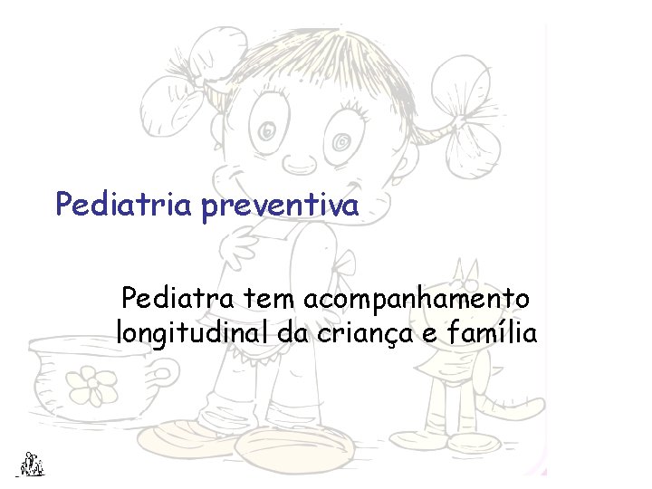 Pediatria preventiva Pediatra tem acompanhamento longitudinal da criança e família 