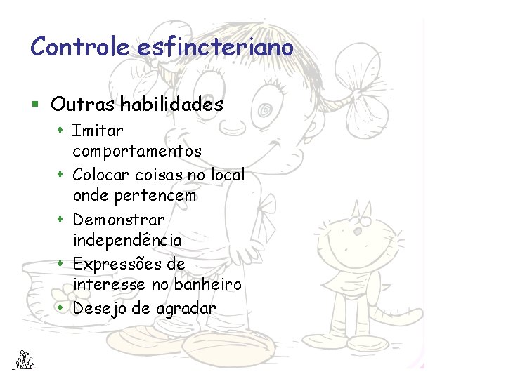 Controle esfincteriano § Outras habilidades s Imitar comportamentos s Colocar coisas no local onde