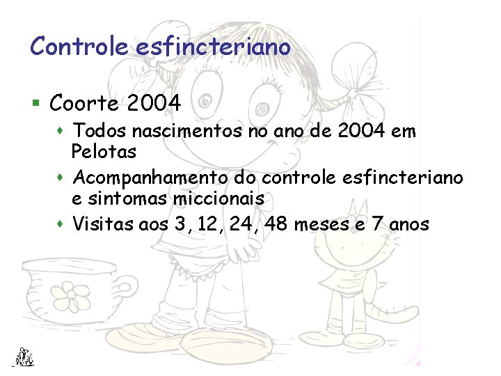 Controle esfincteriano § Coorte 2004 s Todos nascimentos no ano de 2004 em Pelotas