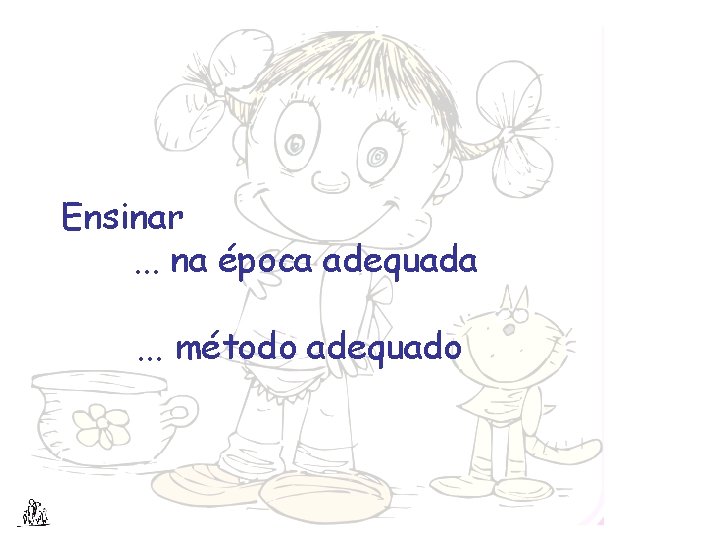 Ensinar. . . na época adequada. . . método adequado 