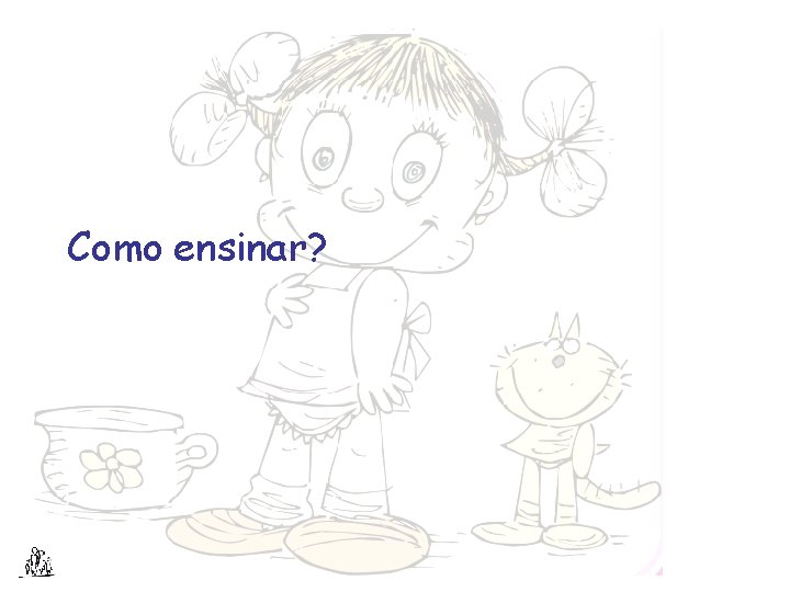 Como ensinar? 